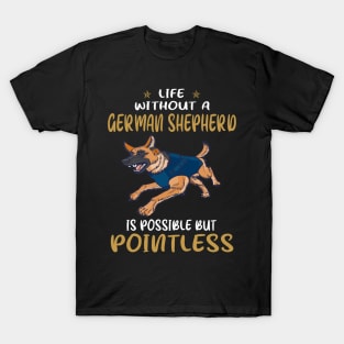 Life Without A German Shepherd Is Possible But Pointless T-Shirt